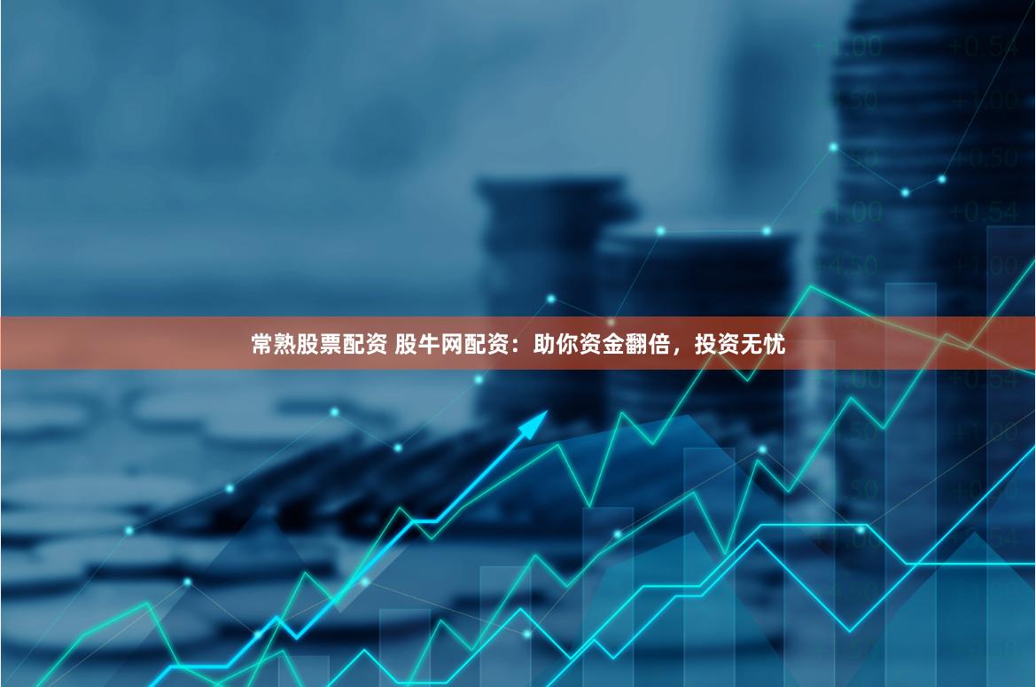 常熟股票配资 股牛网配资：助你资金翻倍，投资无忧