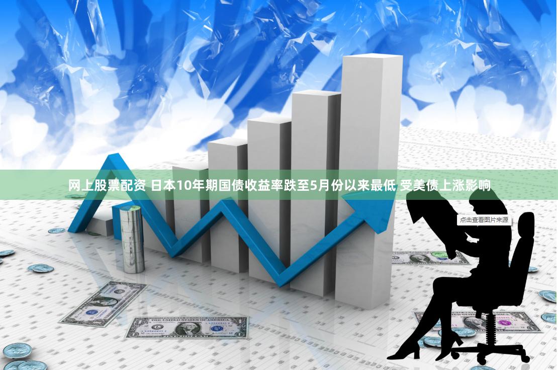 网上股票配资 日本10年期国债收益率跌至5月份以来最低 受美债上涨影响