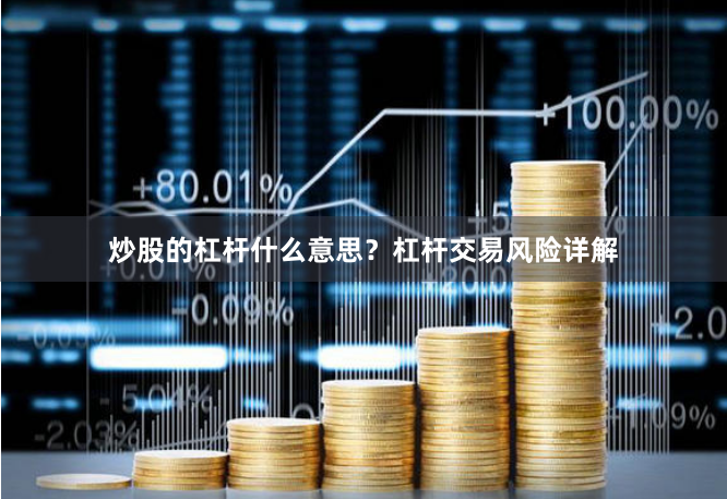 炒股的杠杆什么意思？杠杆交易风险详解