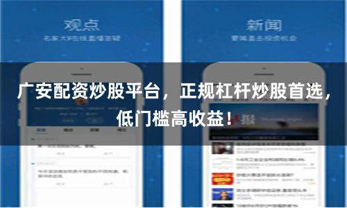 广安配资炒股平台，正规杠杆炒股首选，低门槛高收益！