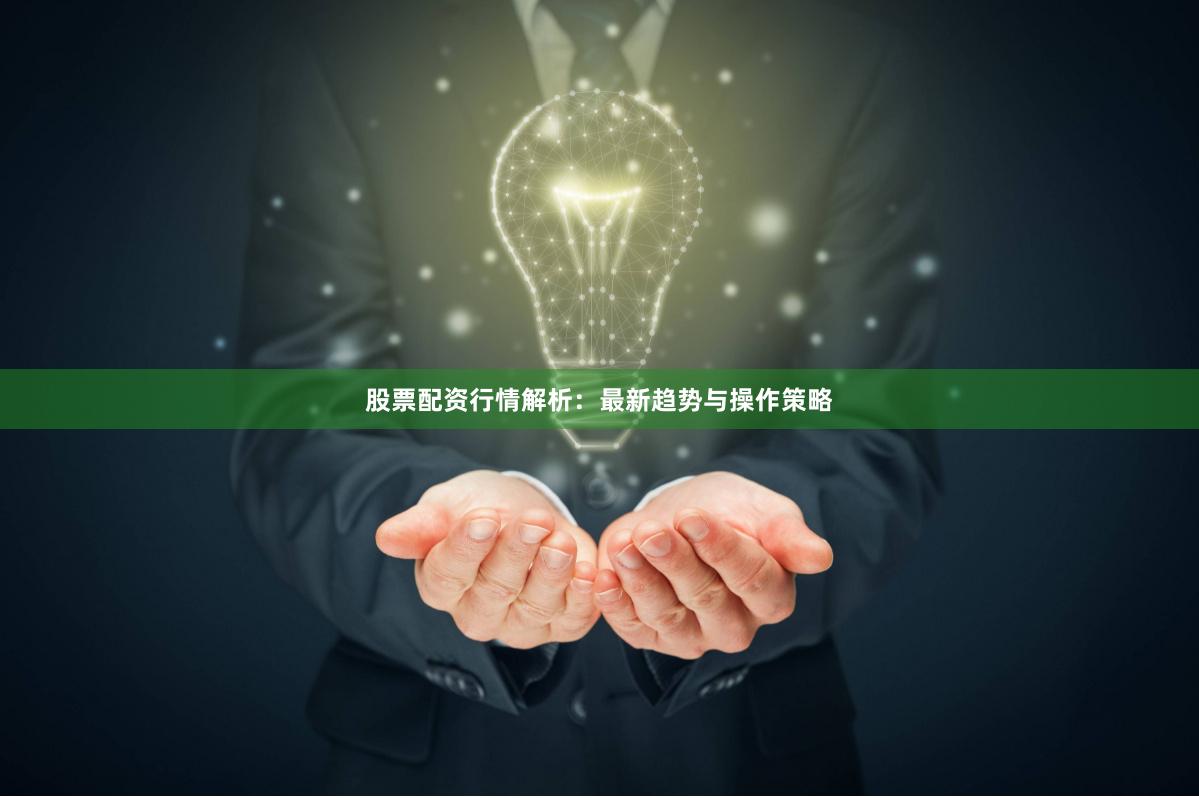 股票配资行情解析：最新趋势与操作策略