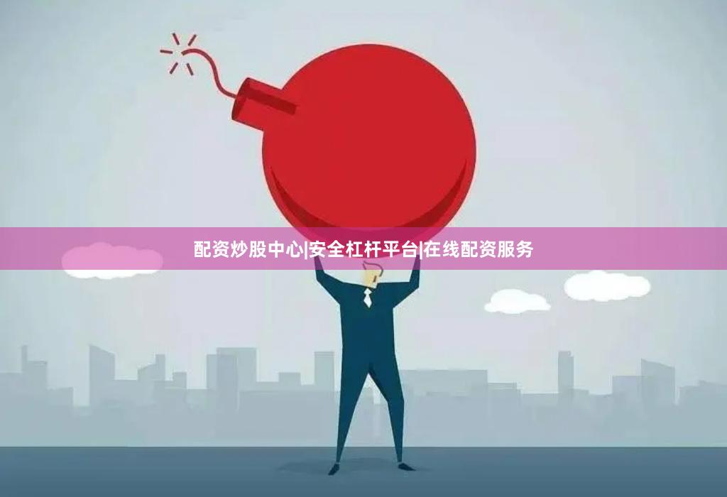 配资炒股中心|安全杠杆平台|在线配资服务